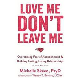 Love Me, Don't Leave Me: Overcoming Fear of Abandonment and Building Lasting, Loving Relationships (Paperback, 2014)