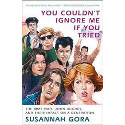 You Couldn't Ignore Me If You Tried: The Brat Pack, John Hughes, and Their Impact on a Generation (Paperback, 2011)