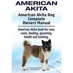 American Akita. American Akita Dog Complete Owners Manual. American Akita Book for Care, Costs, Feeding, Grooming, Health and Training (Häftad, 2015)