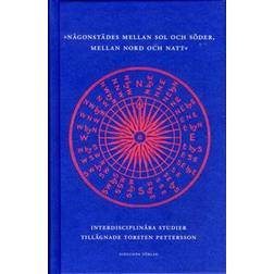 Någonstädes mellan sol och söder, mellan nord och natt: interdisciplinära studier tillägnade professor Torsten Pettersson (Inbunden, 2015)