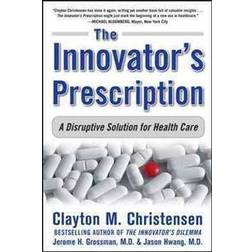 The Innovator's Prescription: A Disruptive Solution for Health Care (Inbunden, 2008)