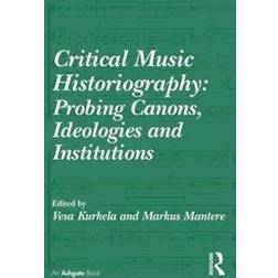 Critical Music Historiography: Probing Canons, Ideologies and Institutions (Inbunden, 2015)