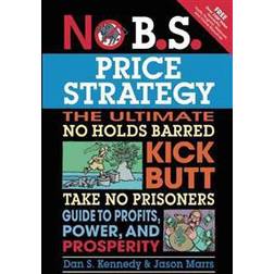 No B.S. Price Strategy: The Ultimate No Holds Barred Kick Butt Take No Prisoner Guide to Profits, Power, and Prosperity (Heftet, 2011)