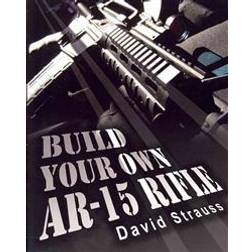 Build Your Own AR-15 Rifle: In Less Than 3 Hours You Too, Can Build Your Own Fully Customized AR-15 Rifle from Scratch...Even If You Have Never To (Hæftet, 2010)