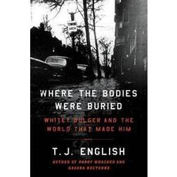 Where the Bodies Were Buried: Whitey Bulger and the World That Made Him (Hardcover, 2015)