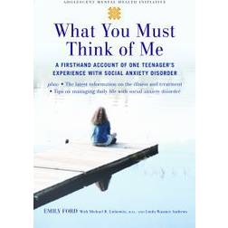 What You Must Think of Me: A Firsthand Account of One Teenager's Experience with Social Anxiety Disorder (Adolescent Mental Health Initiative) (Paperback, 2007)