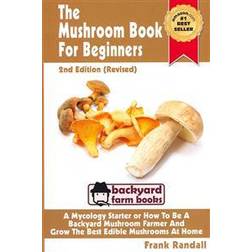 The Mushroom Book for Beginners: A Mycology Starter or How to Be a Backyard Mushroom Farmer and Grow the Best Edible Mushrooms at Home (Häftad, 2012)