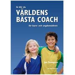Så blir du världens bästa coach för barn- och ungdomsidrott (Häftad, 2009)