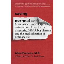 Saving Normal: An Insider's Revolt Against Out-Of-Control Psychiatric Diagnosis, Dsm-5, Big Pharma, and the Medicalization of Ordinar (Paperback, 2014)