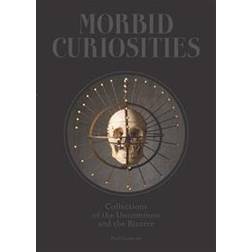 Morbid Curiosities: Collections of the Uncommon and the Bizarre (Inbunden, 2016)