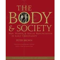 The Body and Society Men, Women, and Sexual Renunciation in Early Christianity (Columbia Classics in Religion): Men, Women, and Sexual Renunciation in ... Anniversary Edition with a New Introduction (Heftet, 2008)