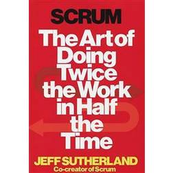 Scrum: The Art of Doing Twice the Work in Half the Time (Inbunden, 2014)