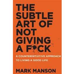 The Subtle Art of Not Giving A F*Ck: A Counterintuitive Approach to Living a Good Life (Häftad, 2016)