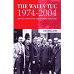 The Wales TUC, 1974-2004: Devolution and Industrial Politics (Paperback, 2004)