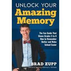 Unlock Your Amazing Memory: The Fun Guide That Shows Grades 5 to 8 How to Remember Better and Make School Easier (Paperback, 2013)