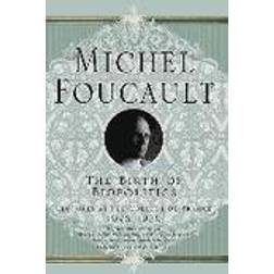 The Birth of Biopolitics: Lectures at the Collège de France, 1978-1979: Lectures at the College De France, 1978-1979 (Michel Foucault: Lectures at the Collège de France) (Paperback, 2008)