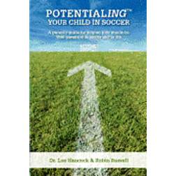 Potentialing Your Child in Soccer: A Parent's Guide for Helping Kids Maximize Their Potential in Soccer and in Life (Häftad, 2012)