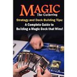 Magic the Gathering Strategy and Deck Building Tips: A Complete Guide to Buildi a Magic Deck That Wins! (Paperback, 2013)