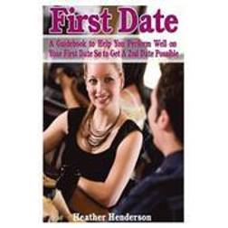 First Date: A Guidebook to Help You Perform Well on Your First Date So to Get a 2nd Date Possible (Hæftet, 2014)