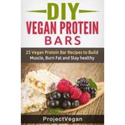 DIY Vegan Protein Bars: 20 Delicious Homemade Vegan Protein Bar Recipes to Build Muscle, Burn Fat and Stay Healthy (Soy Protein, Hemp Protein (Hæftet, 2015)