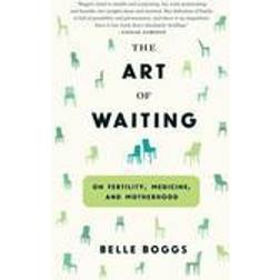 The Art of Waiting: On Fertility, Medicine, and Motherhood (Häftad, 2016)