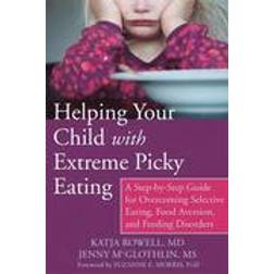 Helping Your Child with Extreme Picky Eating: A Step-by-Step Guide for Overcoming Selective Eating, Food Aversion, and Feeding Disorders (Paperback, 2015)
