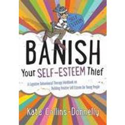Banish Your Self-Esteem Thief: A Cognitive Behavioural Therapy Workbook on Building Positive Self-esteem for Young People (Gremlin and Thief CBT Workbooks) (Paperback, 2014)