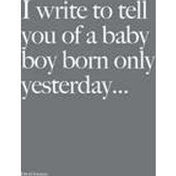 I Write to Tell You of a Baby Boy Born Only Yesterday . (Inbunden, 2014)