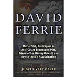 David Ferrie: Mafia Pilot, Participant in Anti-Castro Bioweapon Plot, Friend of Lee Harvey Oswald and Key to the JFK Assassination (Paperback, 2013)