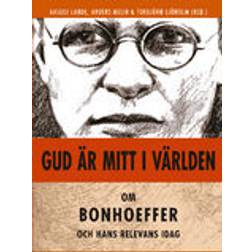 Gud är mitt i världen: Om Bonhoeffer och hans relevans idag (Häftad)