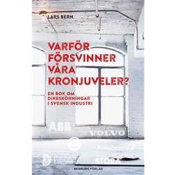 Varför försvinner våra kronjuveler?: dikeskörningar i svensk industri (Inbunden)