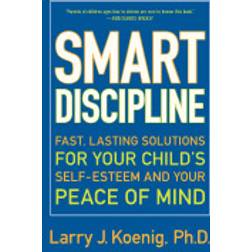 smart discipline fast lasting solutions for your childs self esteem and you