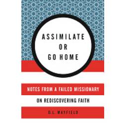 assimilate or go home notes from a failed missionary on rediscovering faith (Paperback, 2016)