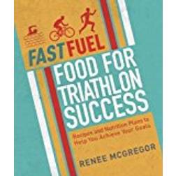 Fast Fuel Food for Triathlon Success: Delicious Recipes and Nutrition Plans to Achieve Your Goals