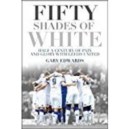 Fifty Shades of White: Half a Century of Pain and Glory with Leeds United