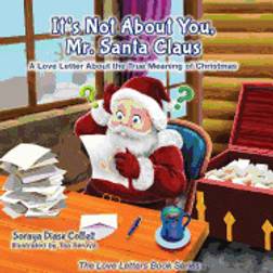 its not about you mr santa claus a love letter about the true meaning of ch