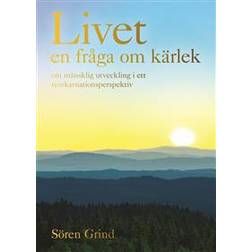 Livet en fråga om kärlek: om mänsklig utveckling i ett reinkarnationsperspektiv (Inbunden, 2016)