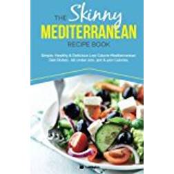 The Skinny Mediterranean Recipe Book: Simple, Healthy & Delicious Low Calorie Mediterranean Diet Dishes. All Under 200, 300 & 400 Calories