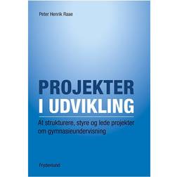 Projekter i udvikling: at strukturere, styre og lede projekter om gymnasieundervisning (Hæftet, 2014)