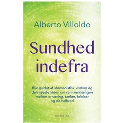 Sundhed indefra: bliv guidet af shamanistisk visdom og den nyeste viden om sammenhængen mellem ernæring, tanker, følelser og dit helbred (Hæftet, 2016)