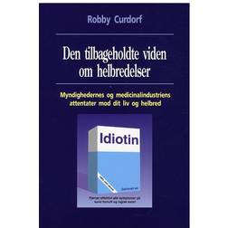 Den tilbageholdte viden om helbredelser: myndighedernes og medicinalindustriens attentater mod dit liv og helbred (Hæftet, 2009)