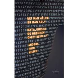 Det man måler er man selv: Data, dimser og drømmen om et bedre liv (E-bog, 2013)