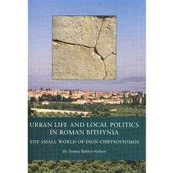 Urban Life and Local Politics in Roman Bithynia: The Small World of Dion Chrysostomos (E-bog, 2008)