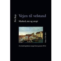 Vejen til velstand - marked, stat og utopi - Tiden 1730-1850: om dansk kapitalismes mange former gennem 300 år (Indbundet, 2014)