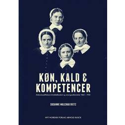 Køn, kald & kompetencer: Diakonissestiftelsens kvindefællesskab og omsorgsuddannelser 1863-1955 (Indbundet, 2013)