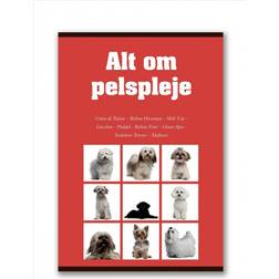 Alt om pelspleje: Coton de Tulear, Bichon Havanais, Shih Tzu, Løwchen, Puddel, Bichon Frisé, Lhasa Apso, Yorkshire Terrier, Malteser (Indbundet)