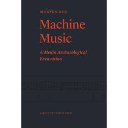 Machine music: a media archaeological excavation (Hæftet, 2016)