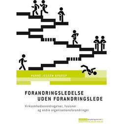 Forandringsledelse uden forandringslede: virksomhedsoverdragelser, fusioner og andre organisationsforandringer (Hæftet, 2016)