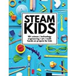 STEAM Kids: 50+ Science/Technology/Engineering/Art/Math Hands-On Projects for Kids