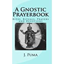 A Gnostic Prayerbook: Rites, Rituals, Prayers and Devotions for the Solitary Modern Gnostic
